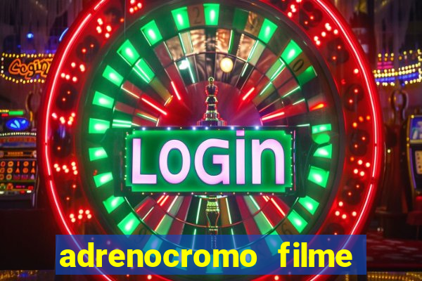 adrenocromo filme completo dublado